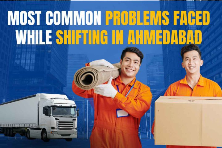 Here are the Most Common Problems Faced While Shifting in Ahmedabad